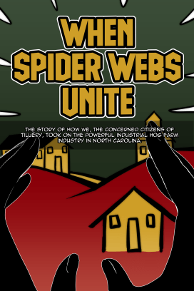 Image is of a comic book cover with two hands covering a red hill that resembles a heart and contains three homes. Title in yellow text reads, "When Spider Webs Unite." Smaller text underneath in white reads, "The story of how we, the concerned citizens of Tillery, took on the powerful industrial hog farm industry in North Carolina."